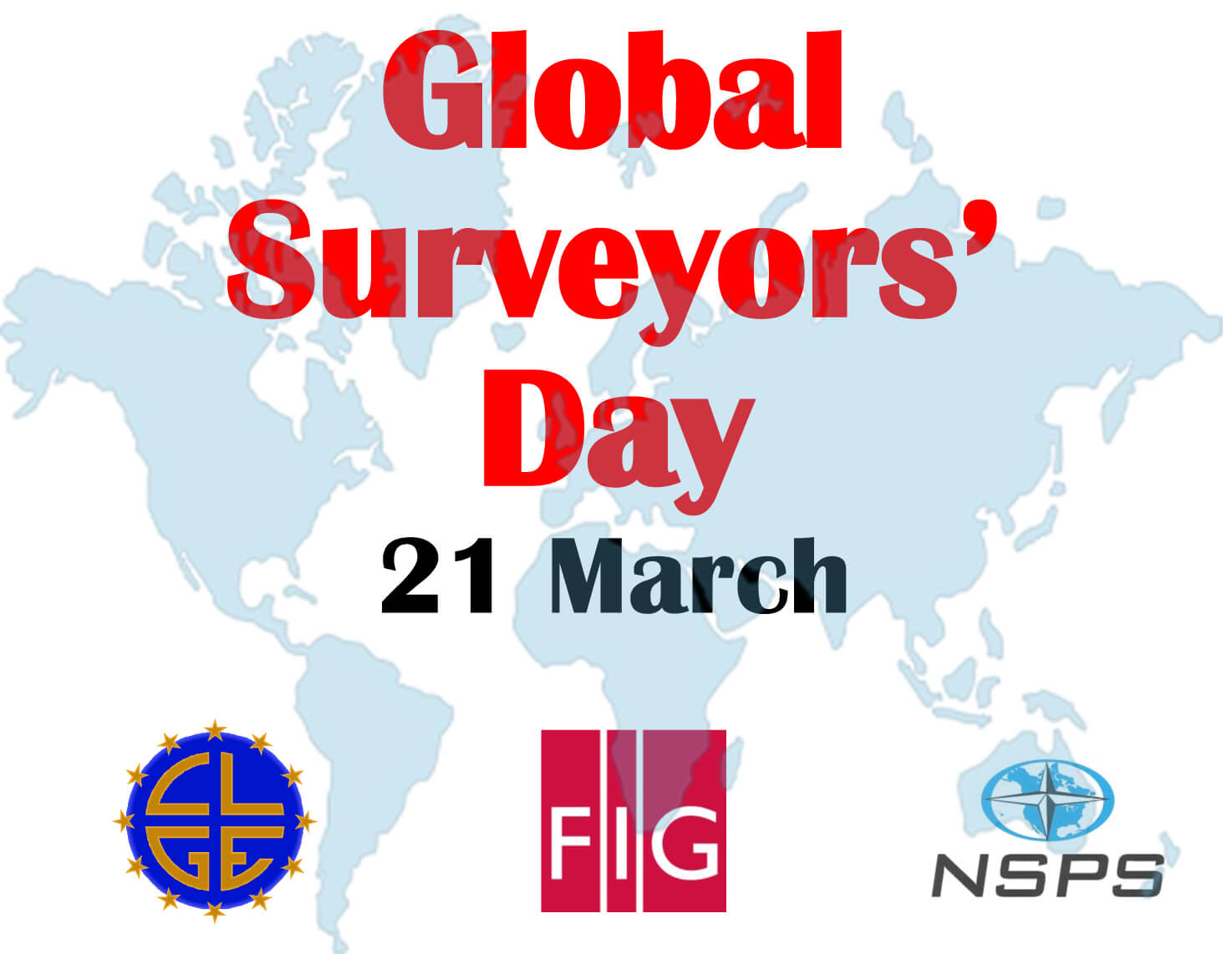 Image of a world map with the text: Global Surveyors' day 21 March and three logos, for the Council of European Geodetic Surveyors (CLGE), the National Society of Professional Surveyors (NSPS), and the International Federation of Surveyors (FIG)