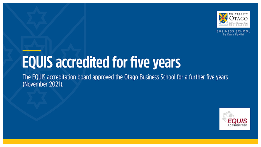 EQUIS accredited image, with the text: 'EQUIS accredited for five years. The EQUIS accreditation board approved the Otago Business School for a further five years (November 2021).'
