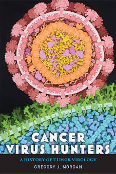 Cancer Virus Hunters: A History of Tumour Virology (Johns Hopkins University Press, 2022)