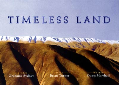 Timeless Land. Painter - Grahame Sydney; Poet - Brian Turner; Writer - Owen Marshall.