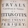 The Tryals, Convictions & Sentence of Titus Otes, Upon Two Indictments for Willful, Malicious, and Corrupt Perjury: at the Kings Bench-Barr at Westminster.